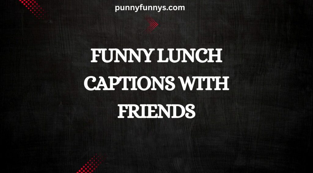 Funny Lunch Captions with Friends