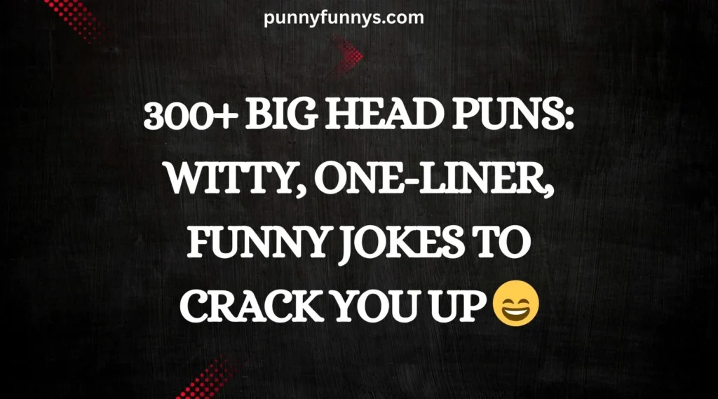 Big Head Puns: Witty, One-Liner, Funny Jokes to Crack You Up 😄